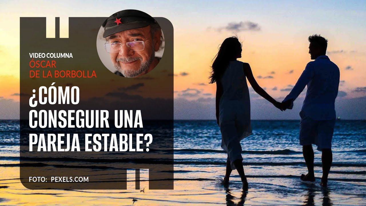 ¿Cómo conseguir una pareja estable? Por Óscar de la Borbolla