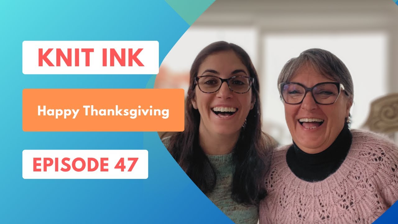 Knit Ink Ep 47: Happy Thanksgiving!