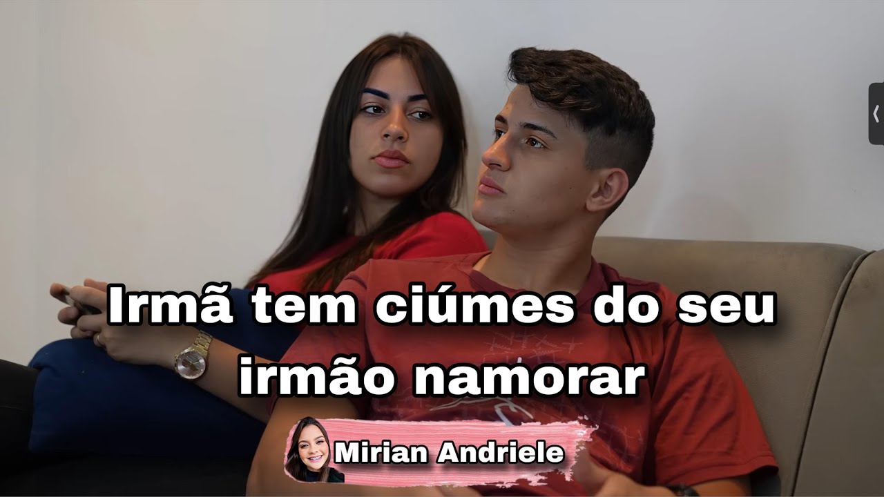 Irmã tem ciúmes do seu irmão namora.