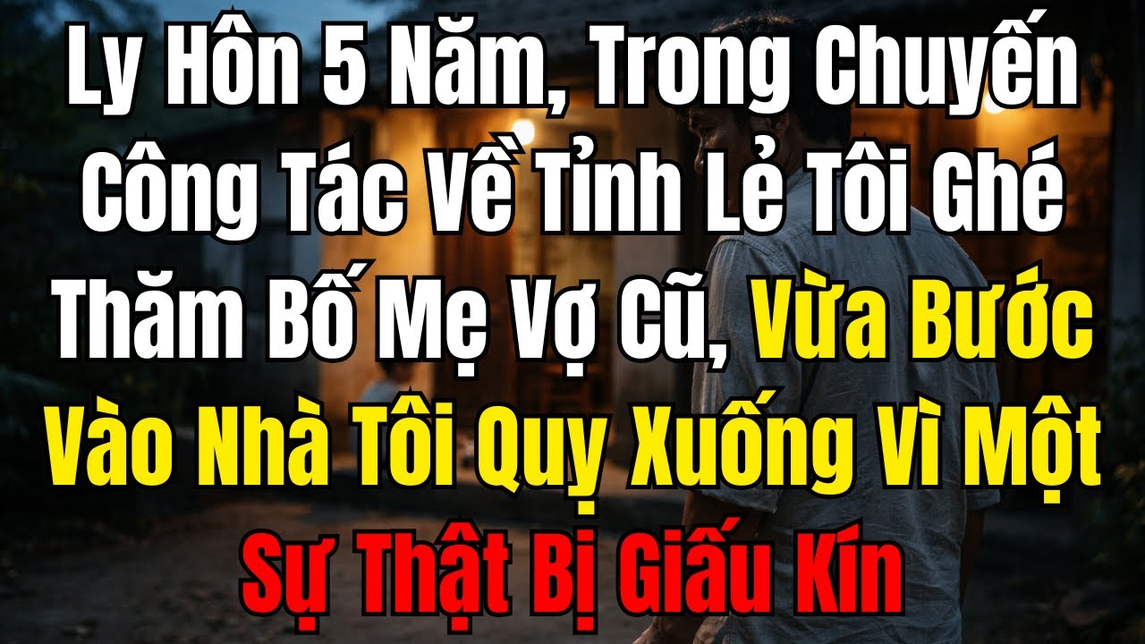 Ly Hôn 5 Năm, Tôi Ghé Nhà Bố Mẹ Vợ Cũ Khi Công Tác Và Quỵ Xuống Vì Sự Thật Bị Giấu Kín