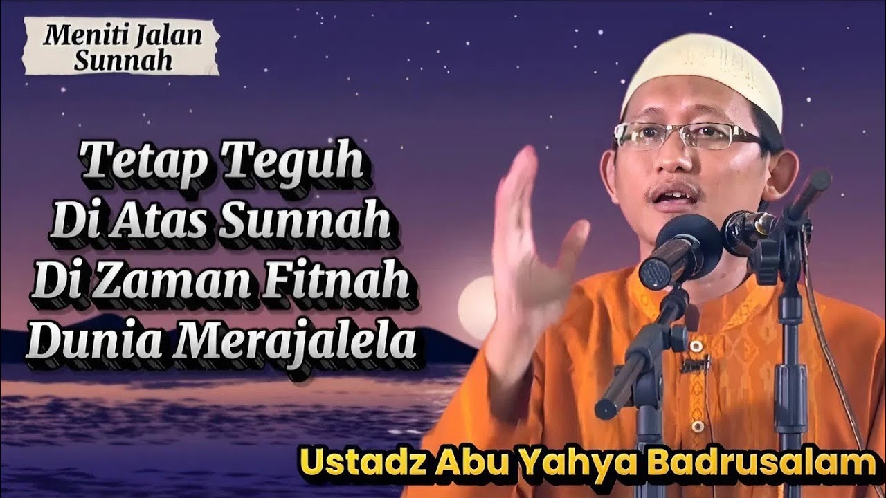 Istiqomah Di Atas Sunnah, Di Zaman Penuh Fitnah | Ustadz Abu Yahya Badrusalam