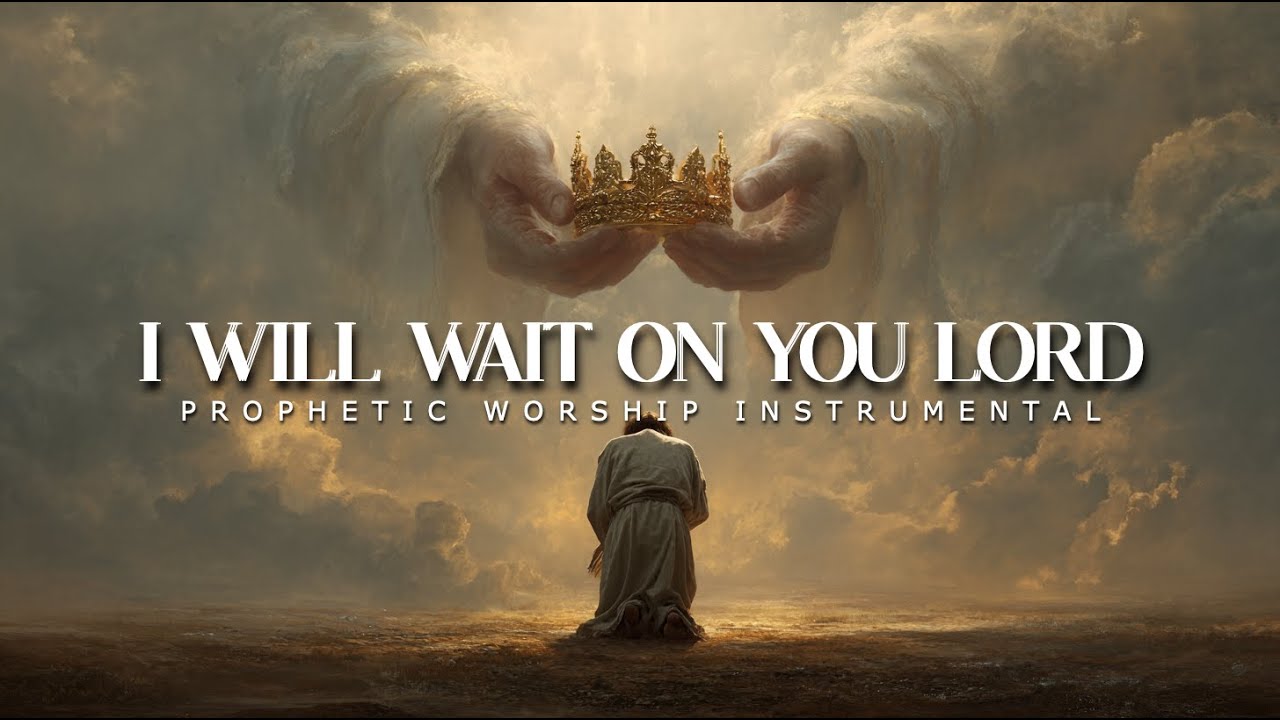 I Will Wait On You Lord: Powerful Prophetic Worship Music