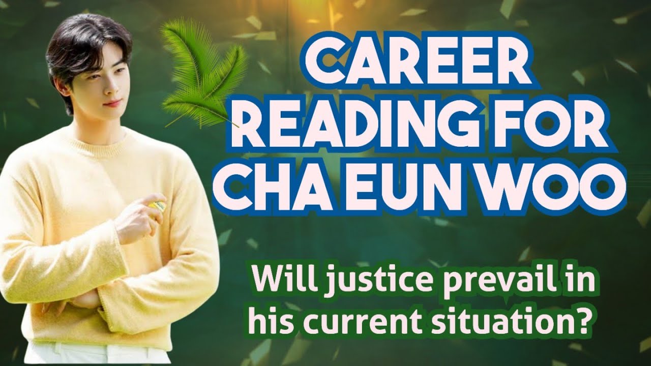 Cha Eun Woo's Current Situation Reading, Will there be justice? Career Reading 🏹 ⚖️ 🪬 🧿 🌸 ✨ 