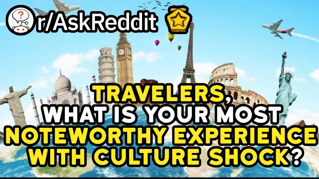 Travelers, What Is Your Most Noteworthy Experience With Culture Shock? (Reddit Stories r/AskReddit)
