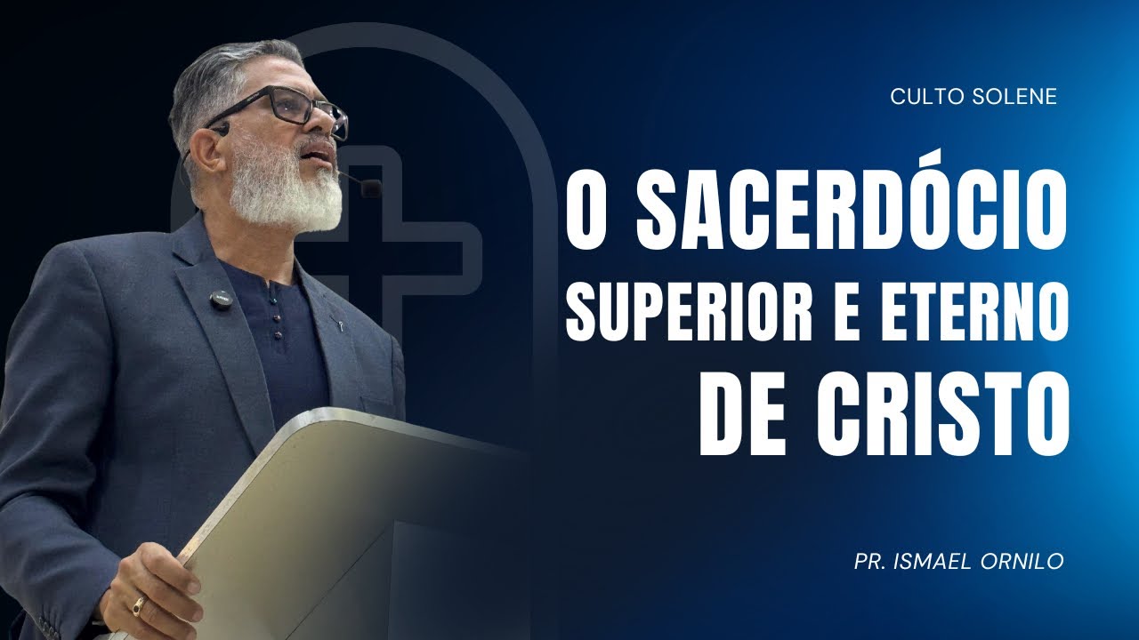 O Sacerdócio Superior e Eterno de Cristo | Pr. Ismael Ornilo