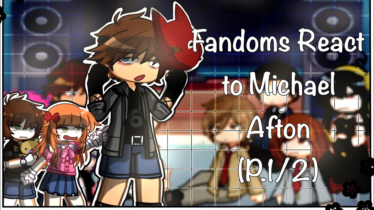 Fandoms React To Michael Afton // Part 1/2 // X2 SPEED