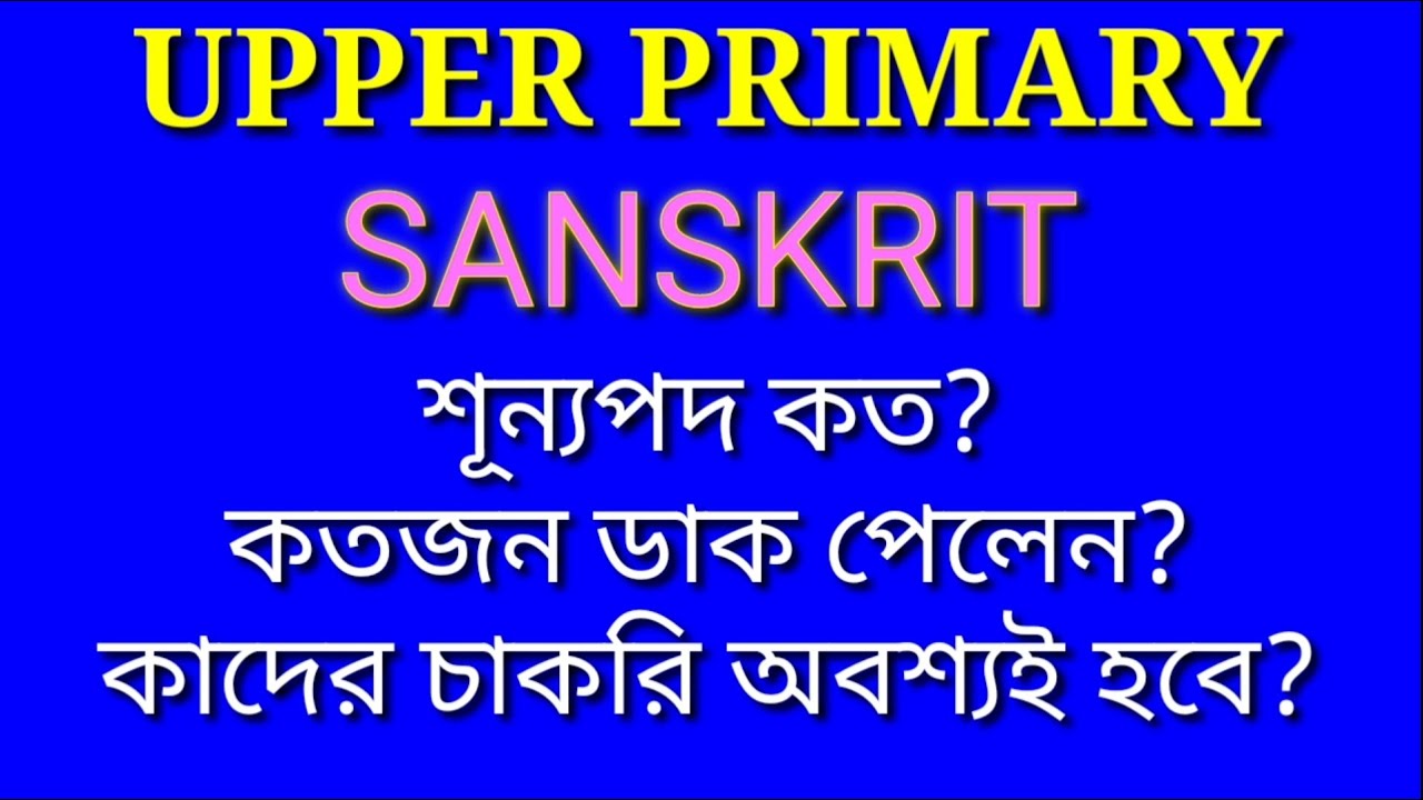 Upper primary vacancies Sanskrit | সংস্কৃত শূন্যপদ | ডাক পেলেন কতজন?