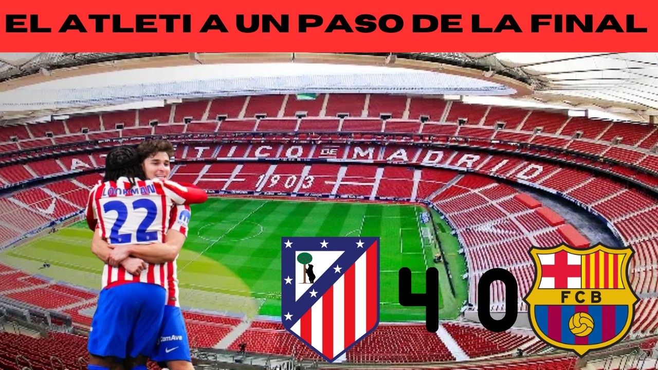 ¡HUMILLACIÓN EN EL METROPOLITANO! Atlético 4-0 Barça y acaricia la final de Copa