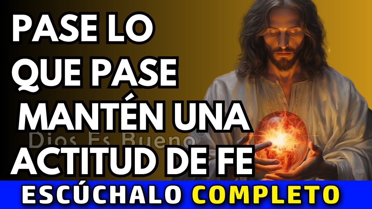 Dios te dice hoy,  Pase lo que pase, mantén una actitud de fe | Dios Es Bueno