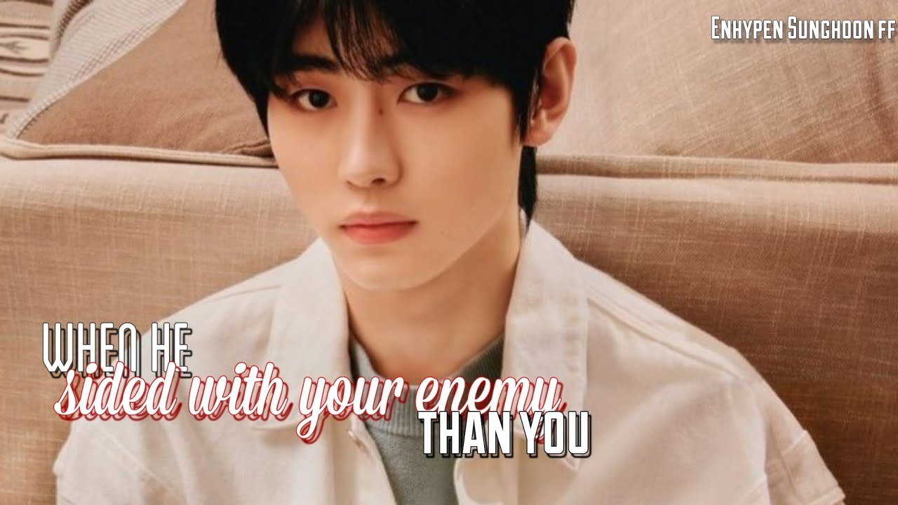 When he sided with your enemy than you || ENHYPEN Sunghoon ff || oneshot