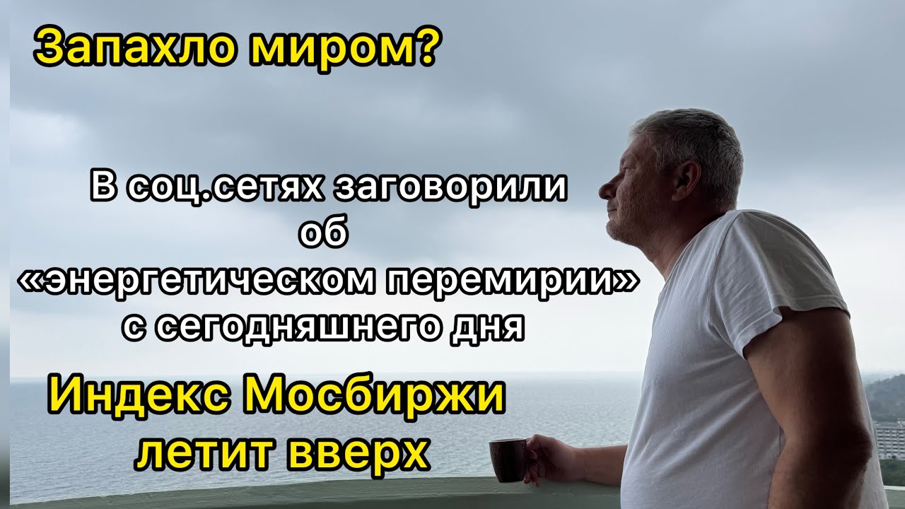 В соц.сетях заговорили об «энергетическом перемирии» с сегодня, индекс Мосбиржи летит вверх 