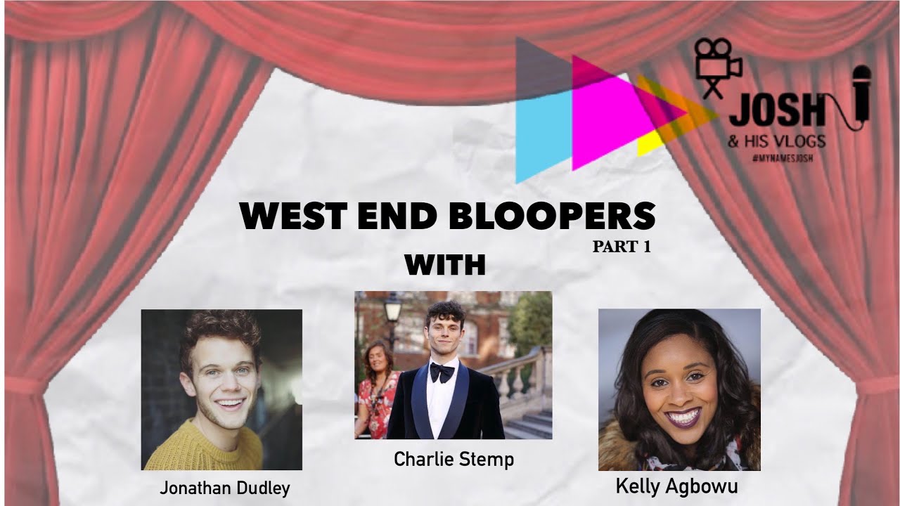 WEST END BLOOPERS | PART 1 | feat. Jonathan Dudley, Kelly Agbowu & Charlie Stemp | #mynamesjosh