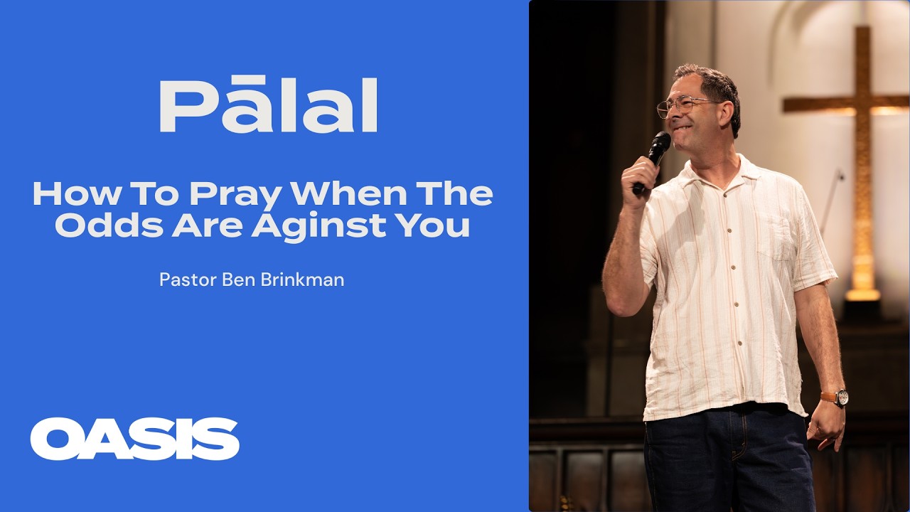 Oasis Church | Pālal - How To Pray When The Odds Are Against You | Ben Brinkman