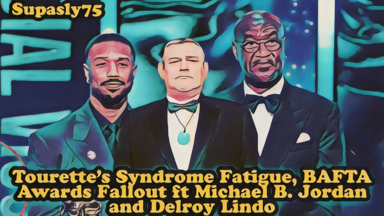 Tourette's Syndrome Fatigue, BAFTA Awards Fallout ft Michael B. Jordan and Delroy Lindo