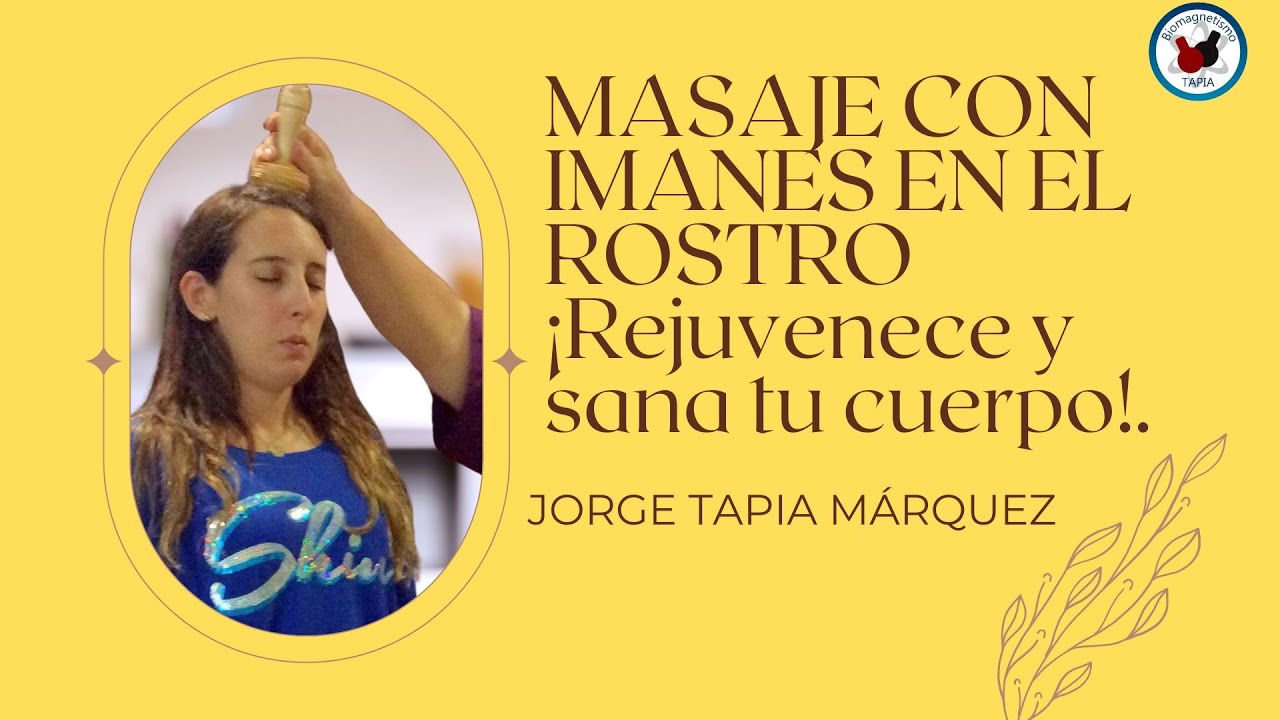 MASAJE CON IMANES EN EL ROSTRO. &iexcl;Rejuvenece y sana tu cuerpo! Jorge Tapia M&aacute;rquez