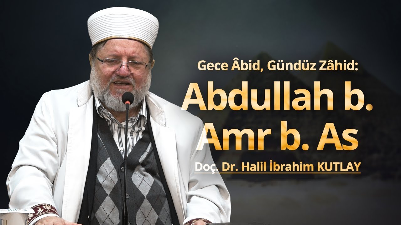 Gece Âbid, Gündüz Zâhid: Abdullah b. Amr b. As - Doç. Dr. Halil İbrahim KUTLAY