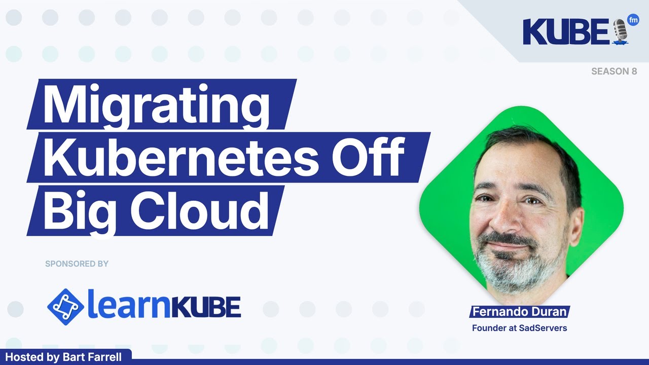 Migrating Kubernetes Off Big Cloud, with Fernando Duran | KubeFM