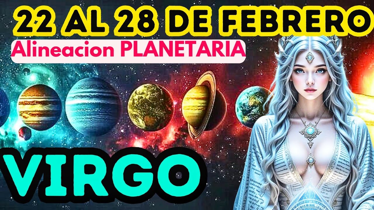 VIRGO, 22 AL 28 DE FEBRERO, ALINEACIÓN PLANETARIA, RECIBIRAS ayuda para un PROYECTO, HORÓSCOPO 2026