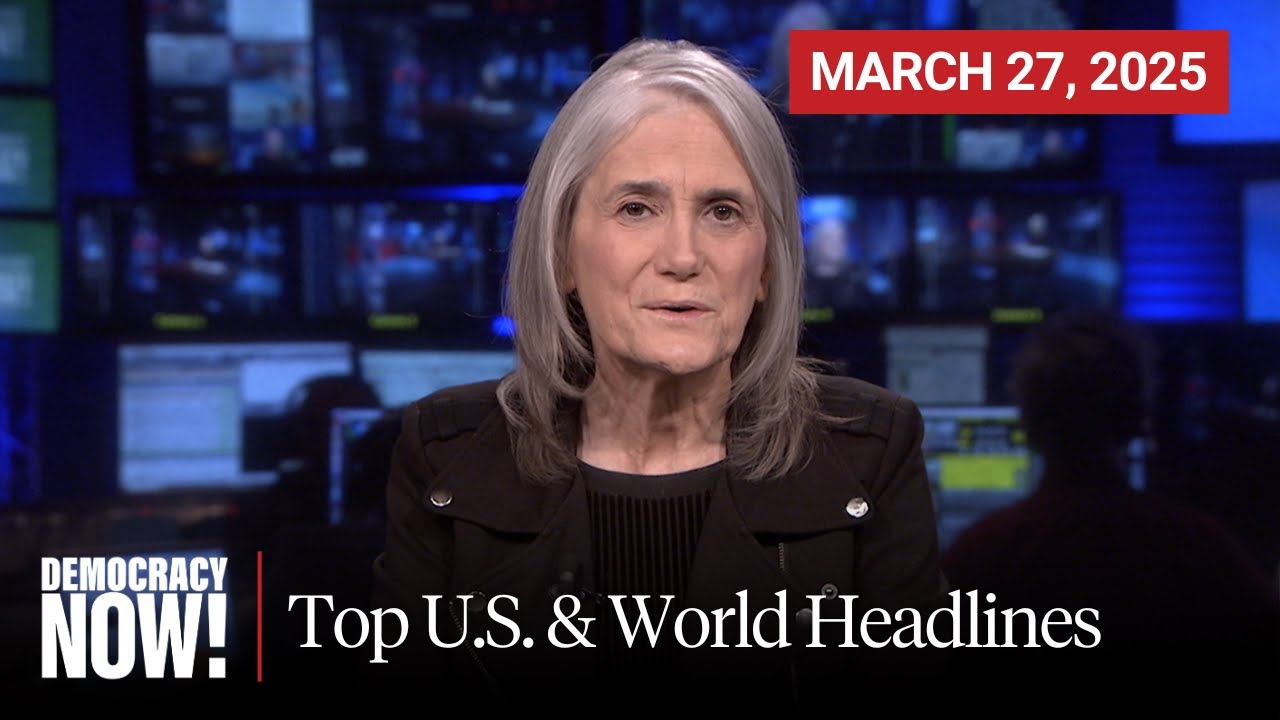 Top U.S. & World Headlines &mdash; March 27, 2025