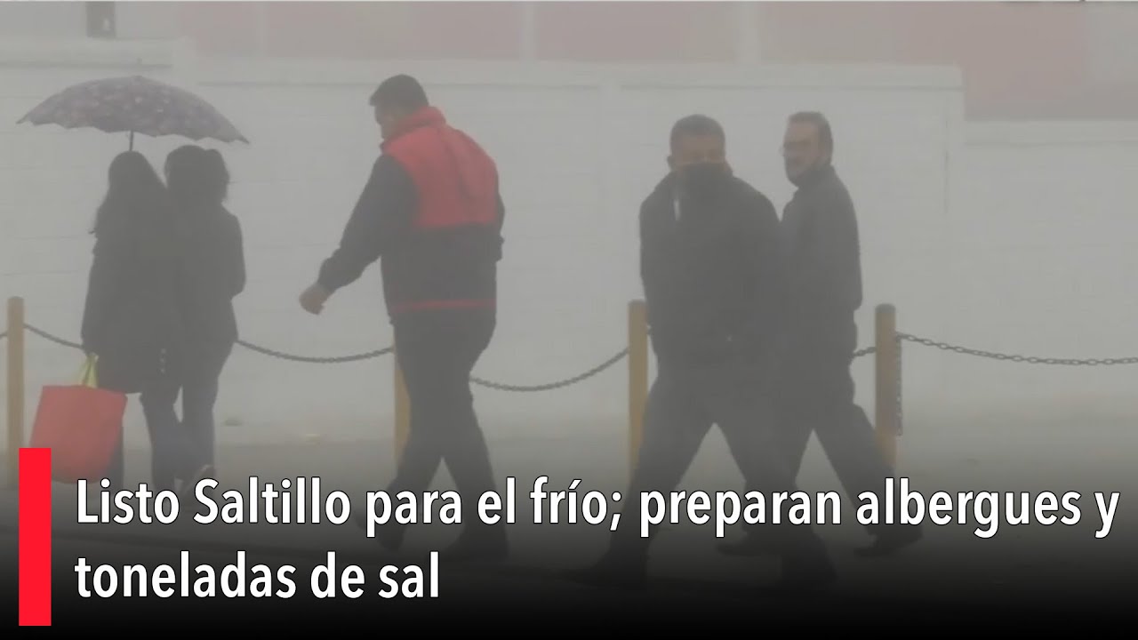 Listo Saltillo para el frío; preparan albergues y toneladas de sal
