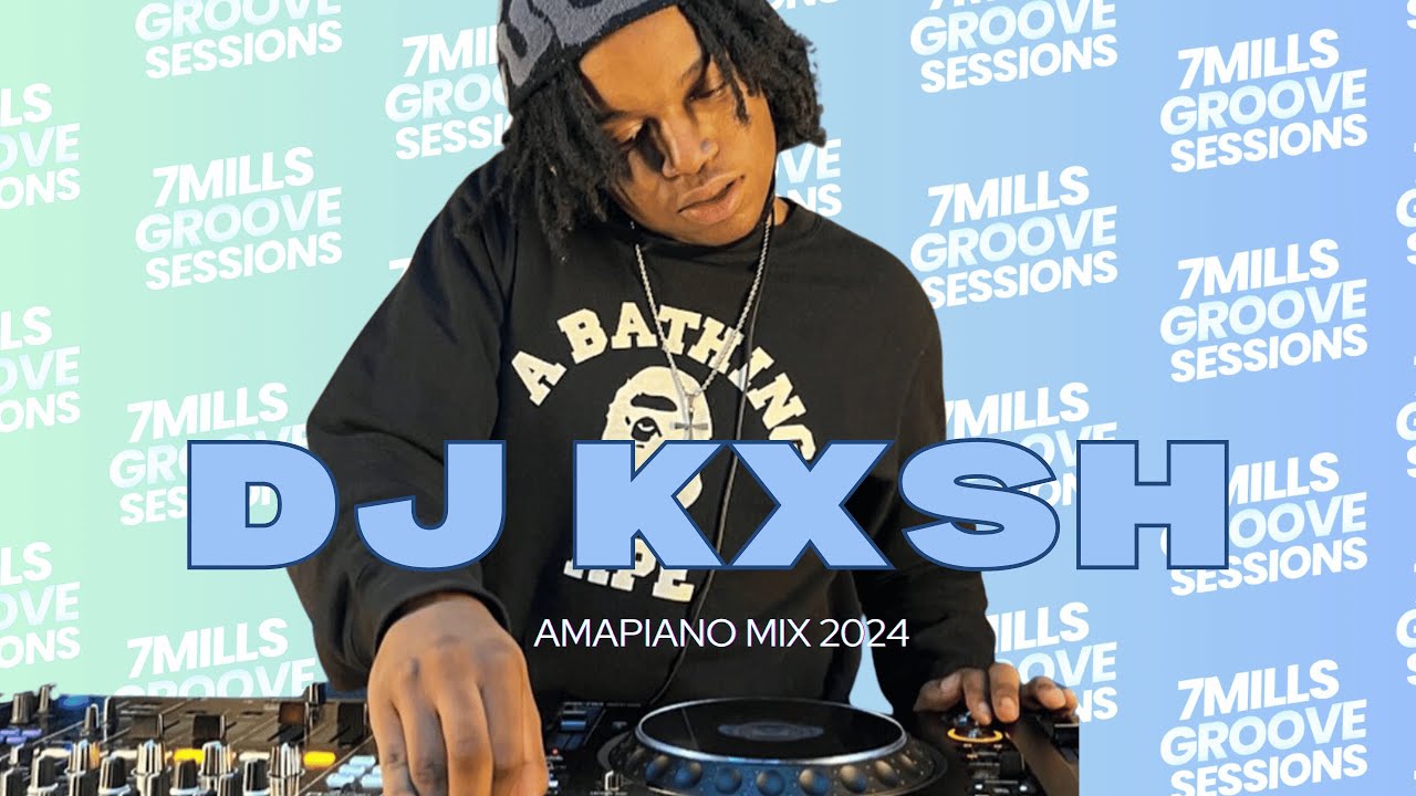 DJ KXSH | AMAPIANO MIX 2024 | AMAPIANO | SGIJA | HOUSE | 7Mill's GROOOVE SESSIONS