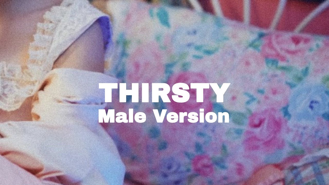 THIRSTY • MALE VERSION