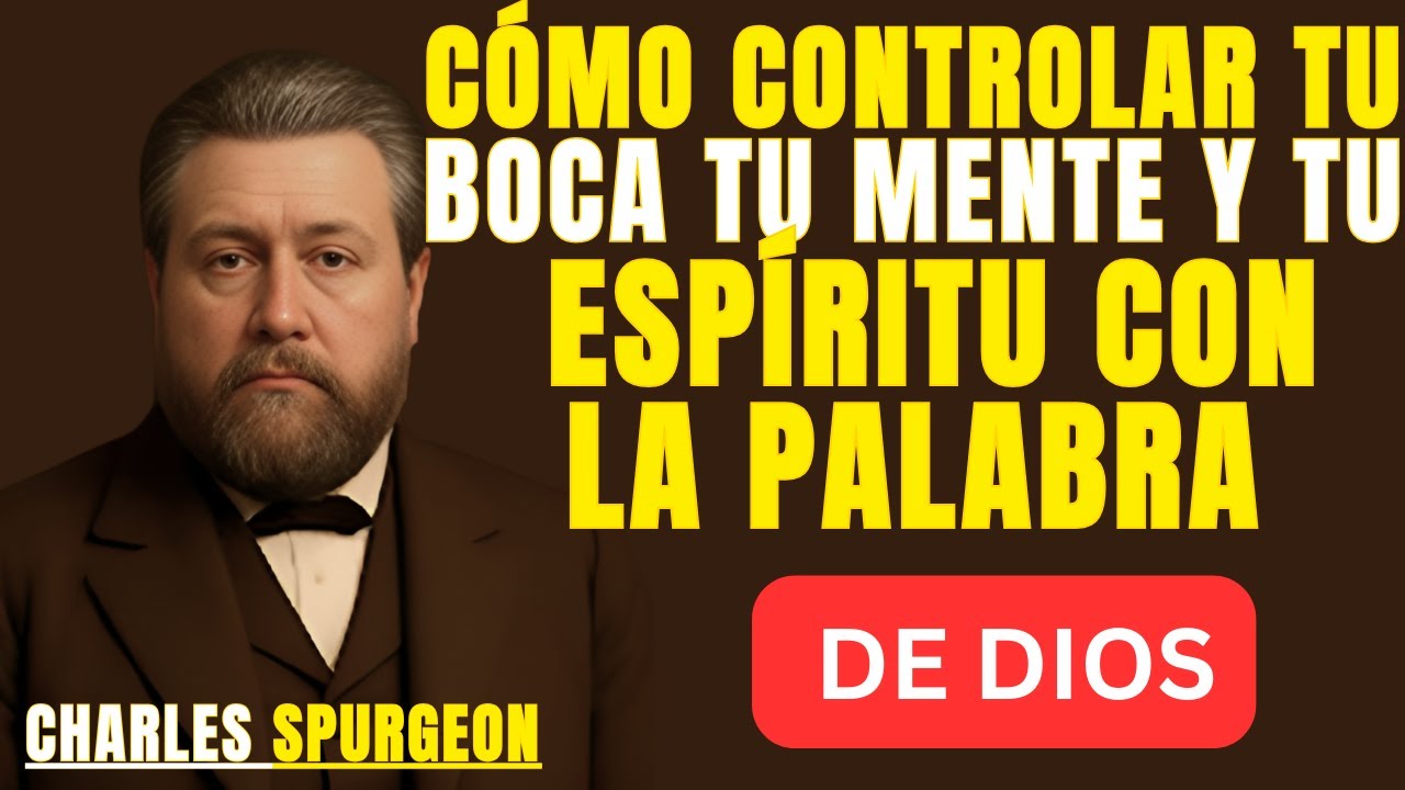 COMO CONTROLA TU BOCA TU MENTE Y TU ESPIRITU CON LA PALABRA DE DIOS | BEST SPEECH CHARLES SPURGEON |