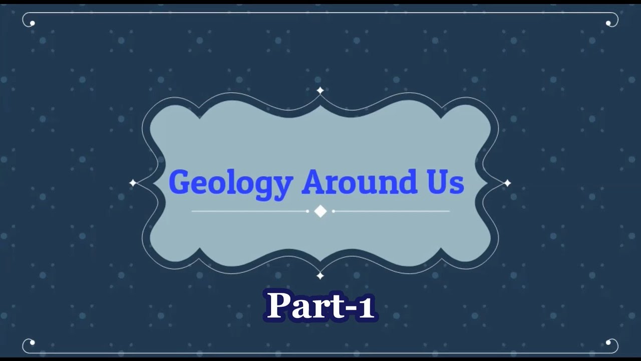 Geology Around Us Part - 1