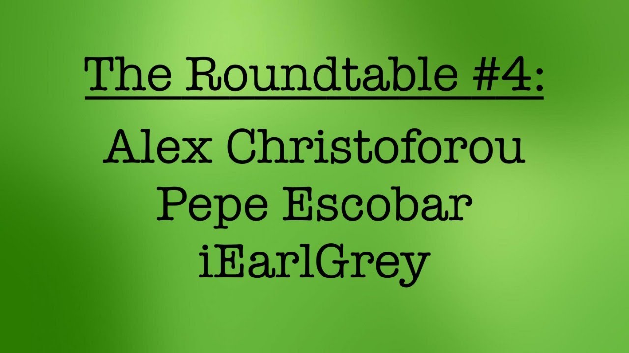 Roundtable #4: Alex Christoforou, Pepe Escobar, iEarlGrey