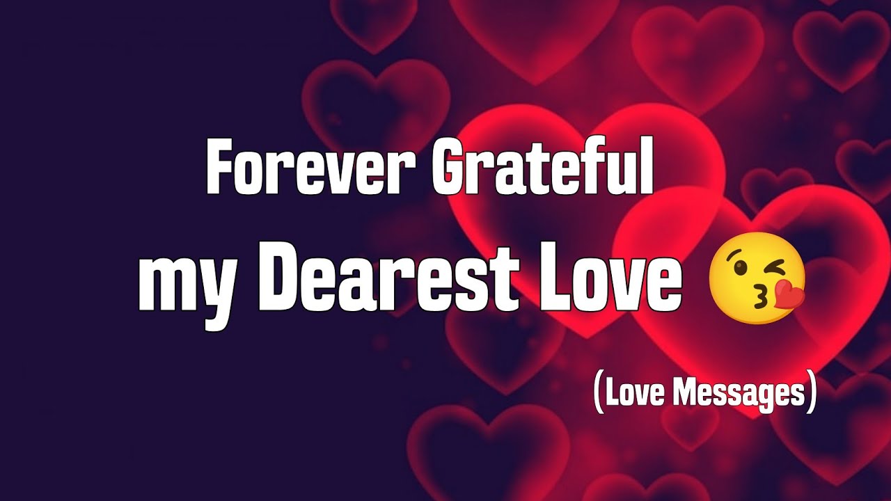 My Love, forever grateful, my Dearest Love ❤️😘 - Love Messages For Someone Special #lovemessages