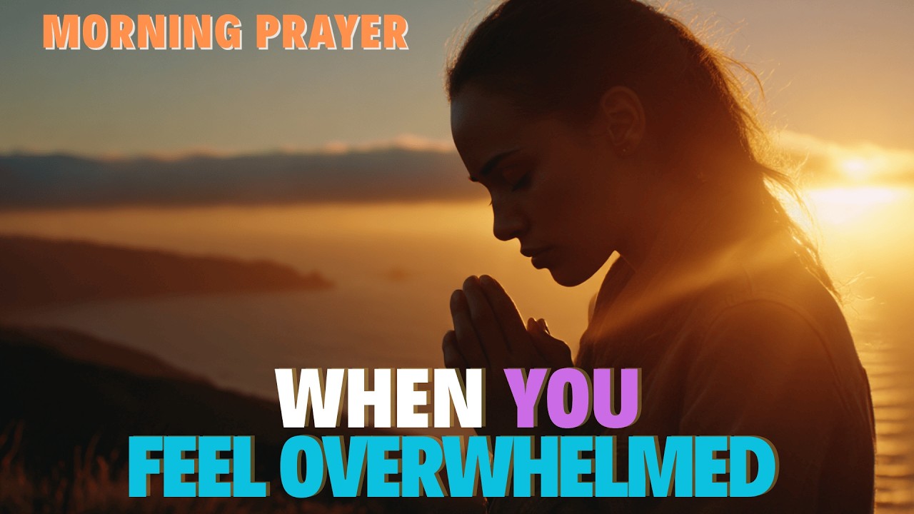 A Morning Prayer When You Feel Overwhelmed | Daily Morning Prayer