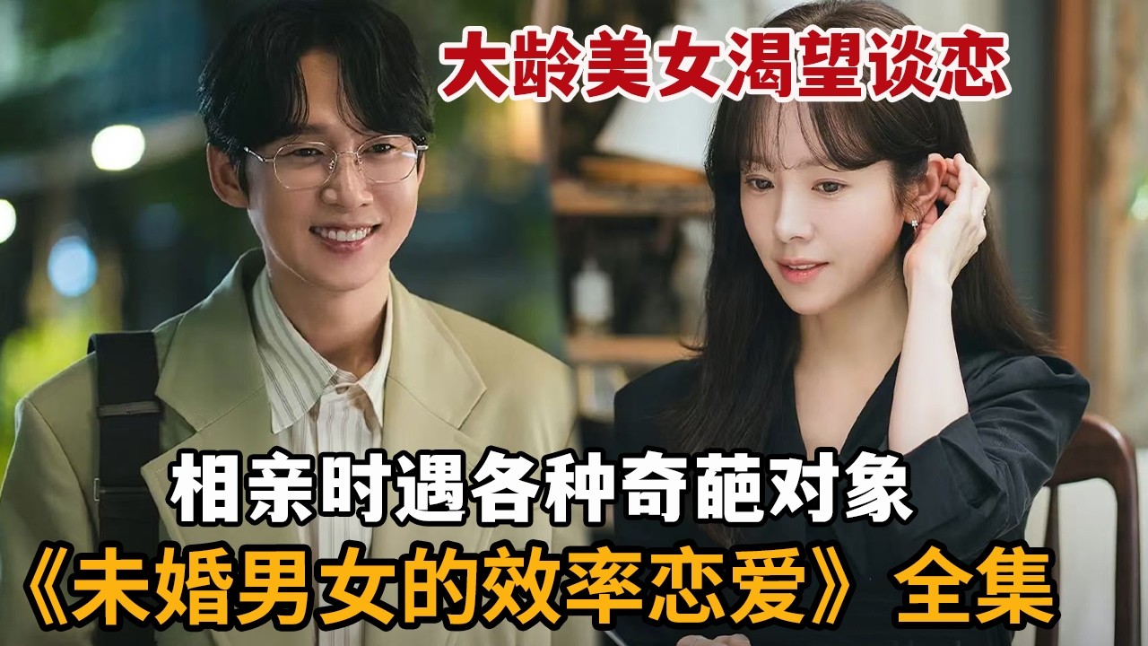 一口气看2026热播韩剧，大龄美女疯狂相亲渴望谈恋爱，不想遇到各种奇葩对象惊爆眼球！《未婚男女的效率恋爱》大合集