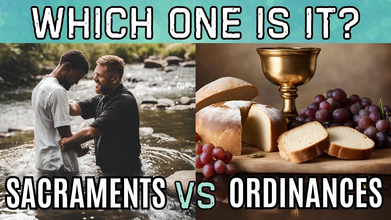 Sacraments & Ordinances:  WHAT'S the difference & WHY it matters