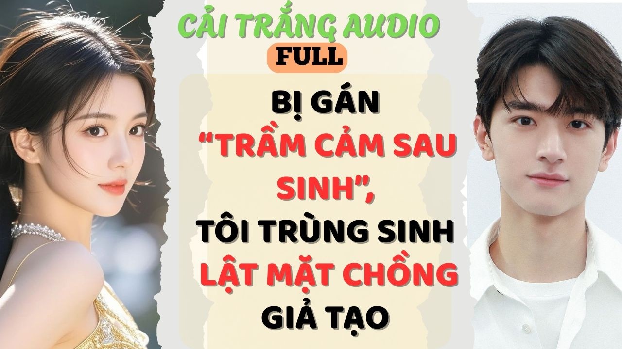 Truyện Audio | BỊ GÁN TRẦM CẢM SAU SINH, TÔI TRÙNG SINH LẬT MẶT CHỒNG GIẢ TẠO |#truyenaudio #audio