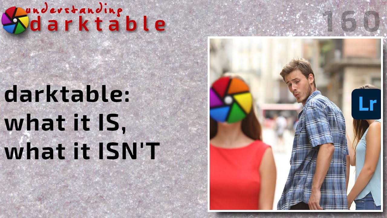darktable ep 160 - what it IS, what it ISN'T