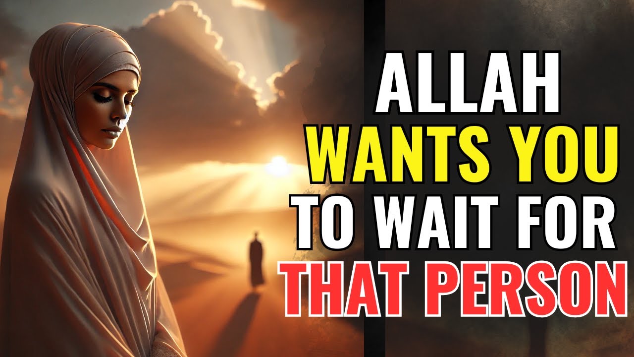 Allah Wants You To Wait For That Person | ISLAM