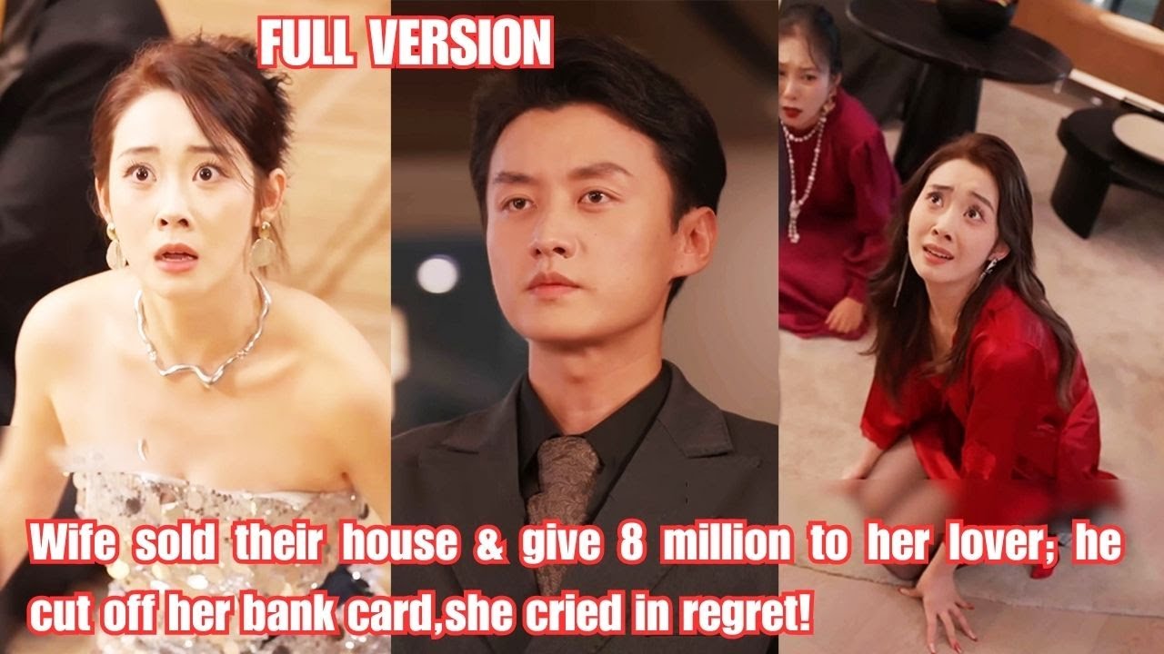 Wife sold their house & give 8 million to her lover; he cut off her bank card,she cried in regret!