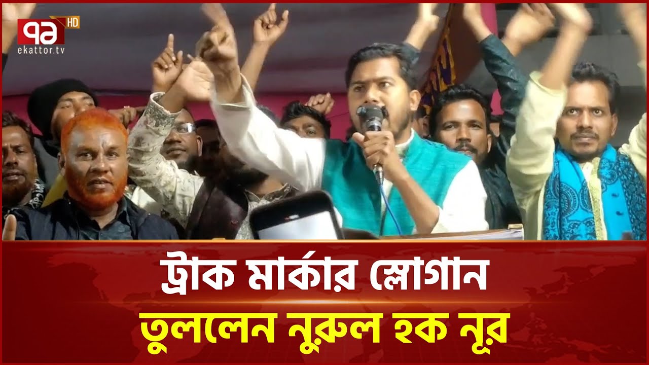 ট্রাক মার্কার স্লোগান তুললেন নুরুল হক নূর | Nurul Haque Nur | Ekattor TV