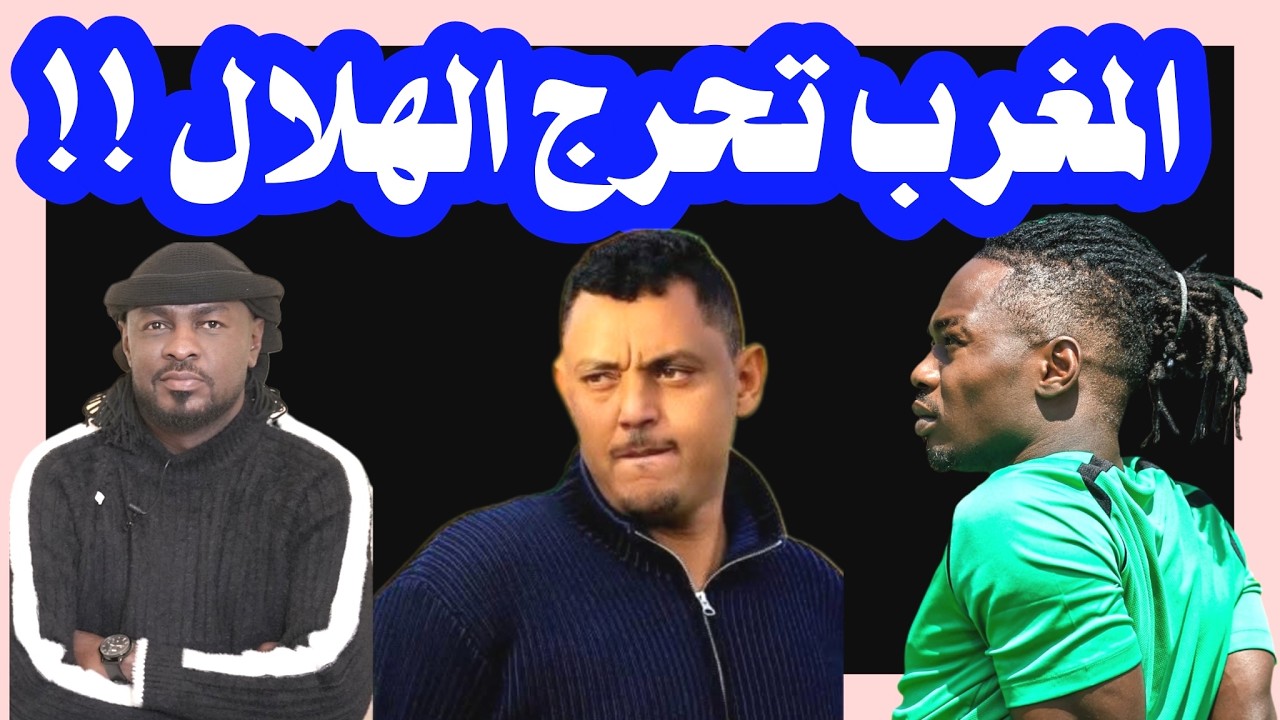 المغرب تحرج الهلال .. ديون وجمايل من السعودية وإلى رواندا /دقايق /محمد الطيب