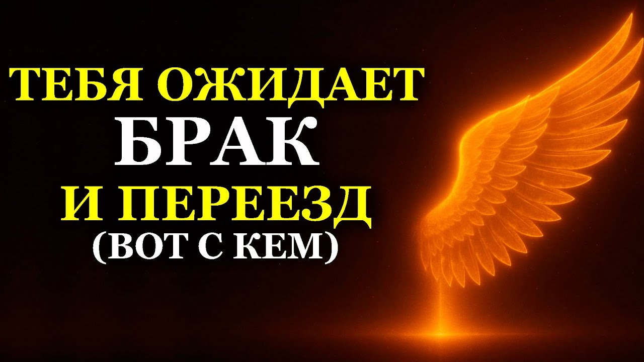 ТЕБЯ ОЖИДАЕТ БРАК И ПЕРЕЕЗД (ВОТ С КЕМ)