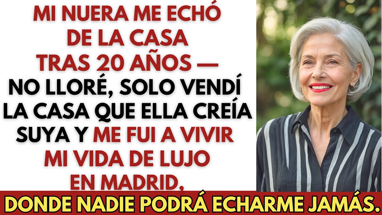 Mi Nuera Me Echó de la Casa Después de 20 Años — Así Que La Vendí y Me Fui a Madrid