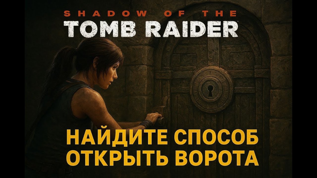 Shadow of the Tomb Raider - Найдите способ открыть ворота