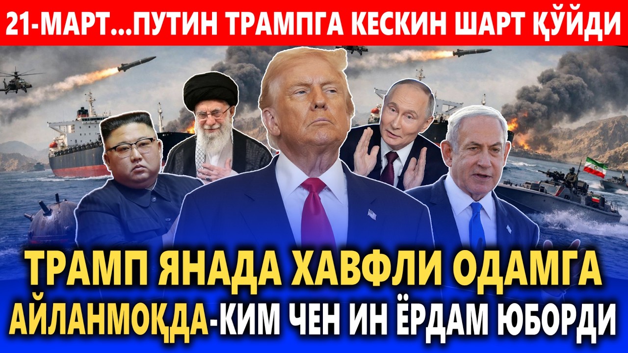 21-МАРТ...ПУТИН ТРАМПГА КЕСКИН ШАРТ ҚЎЙДИ || ТРАМП ХАВФЛИ ОДАМГА АЙЛАНМОҚДА-КИМ ЧЕН ИН ЁРДАМ ЮБОРДИ.