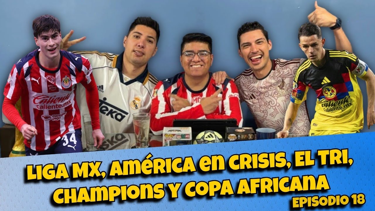 Liga MX, América en crisis, El Tri, Madrid revive en Champions y Copa Africana | Ep. 18