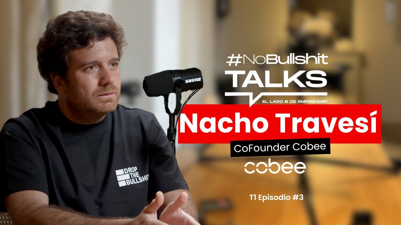 Cobee: El lado vulnerable de emprender - Nacho Traves&iacute; | NoBullshit Talks #3 T1