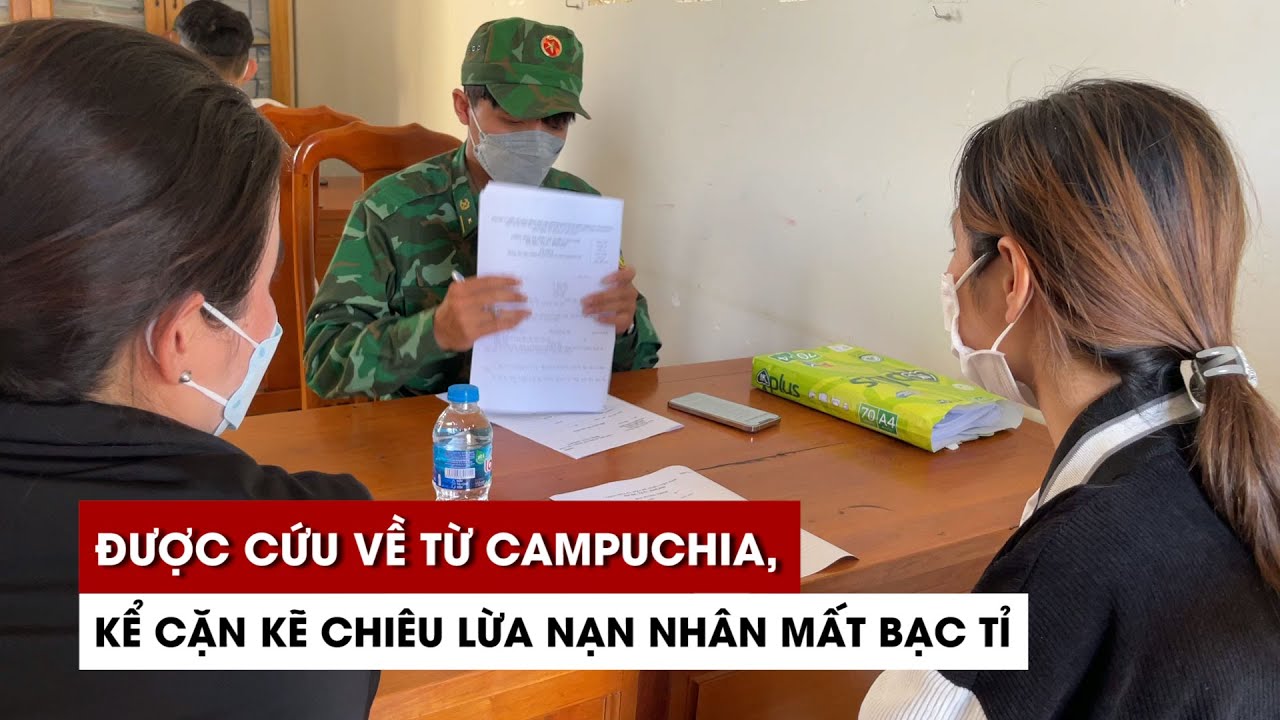 Được cứu về từ Campuchia, cô gái và chàng trai kể cặn kẽ chiêu lừa nạn nhân mất bạc tỉ