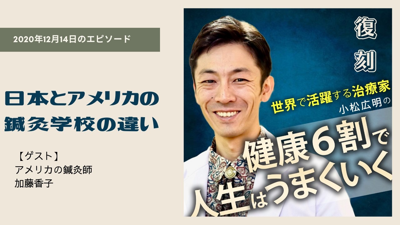 日本とアメリカの鍼灸学校の違いとは? ①入学のキッカケと学生生活とは？｜ゲスト：加藤香子｜【復刻】小松広明の健康6割で人生はうまくいく｜2020年12月14日