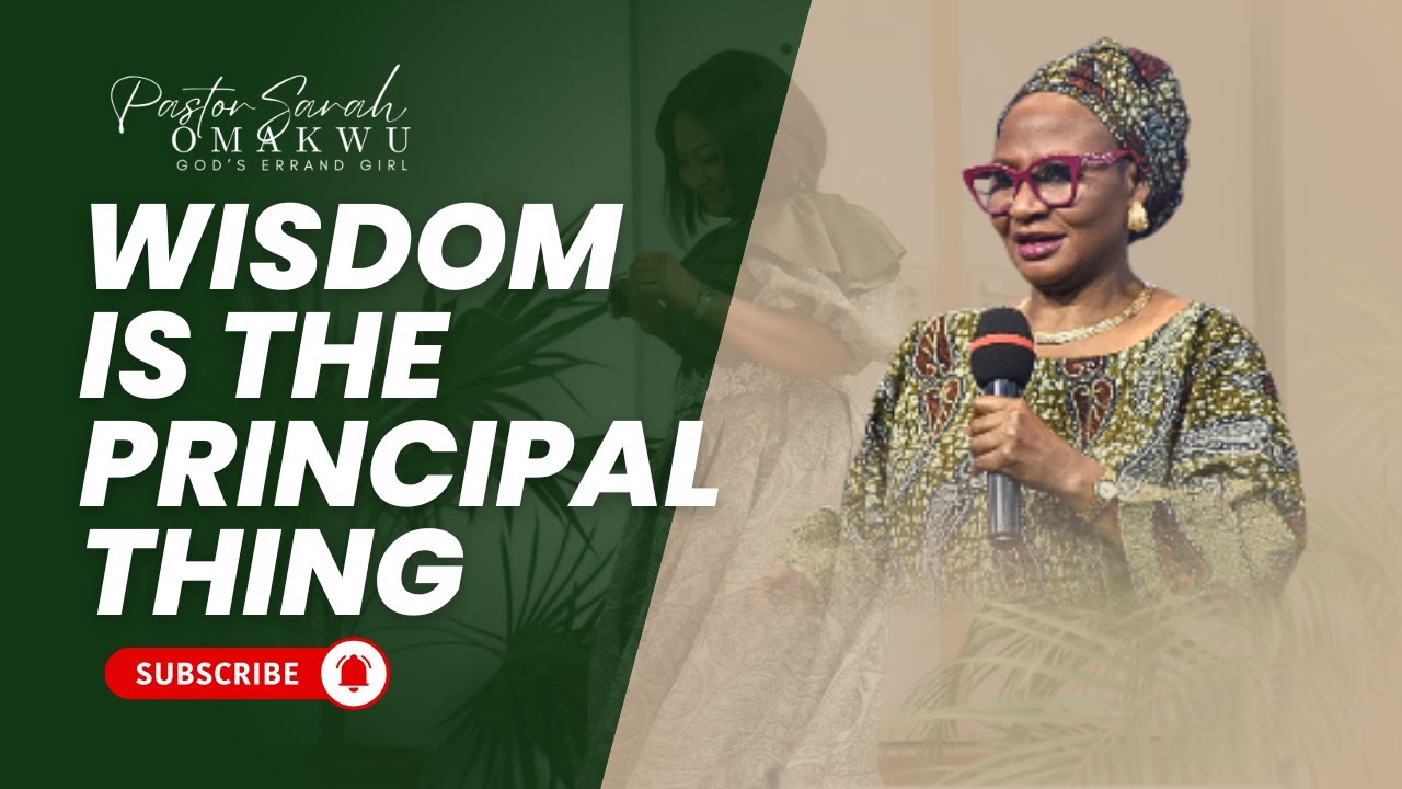 Wisdom Is The Principal Thing - Pastor Sarah Omakwu
