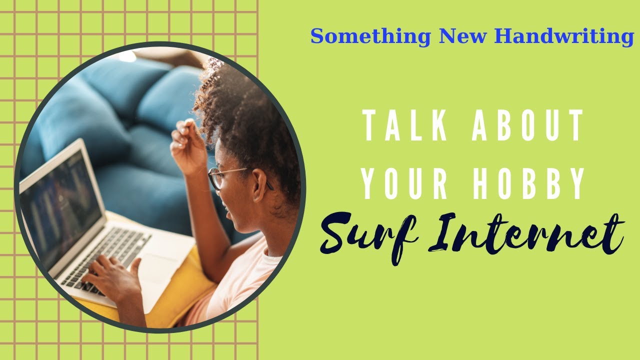 TALK ABOUT YOUR HOBBY | SURFING THE INTERNET | SOMETHING NEW HANDWRITING