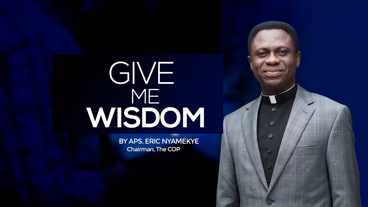 GIVE ME WISDOM WITH APS ERIC NYAMEKYE 🔥